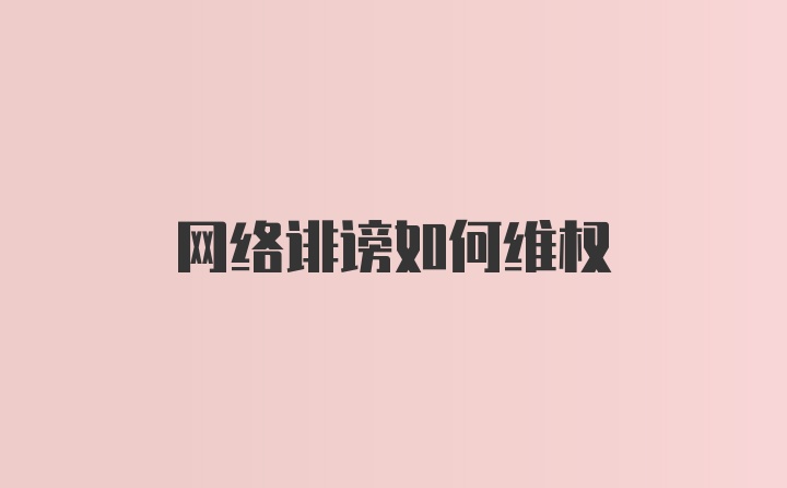 网络诽谤如何维权