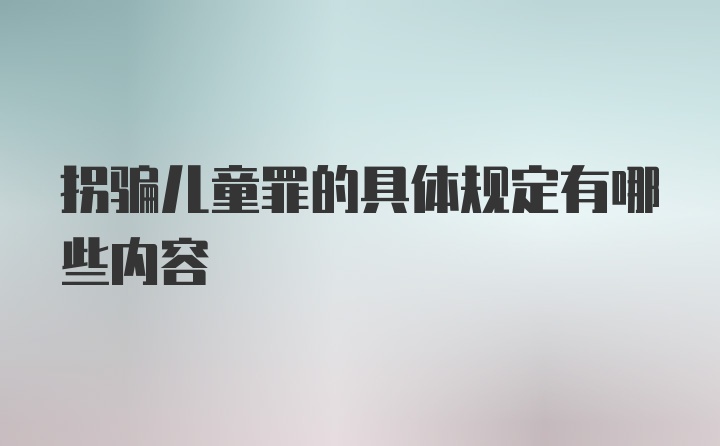 拐骗儿童罪的具体规定有哪些内容