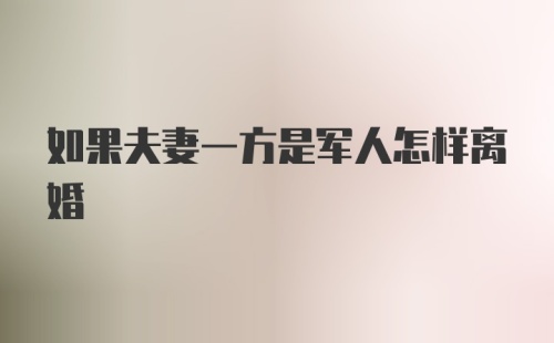 如果夫妻一方是军人怎样离婚