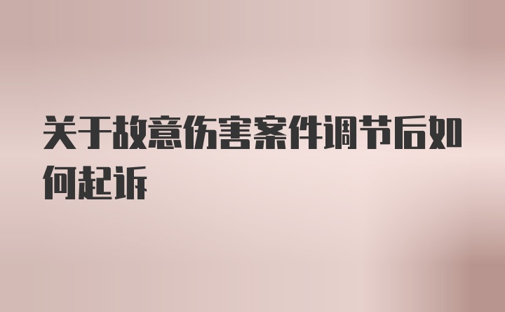 关于故意伤害案件调节后如何起诉