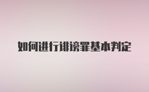 如何进行诽谤罪基本判定