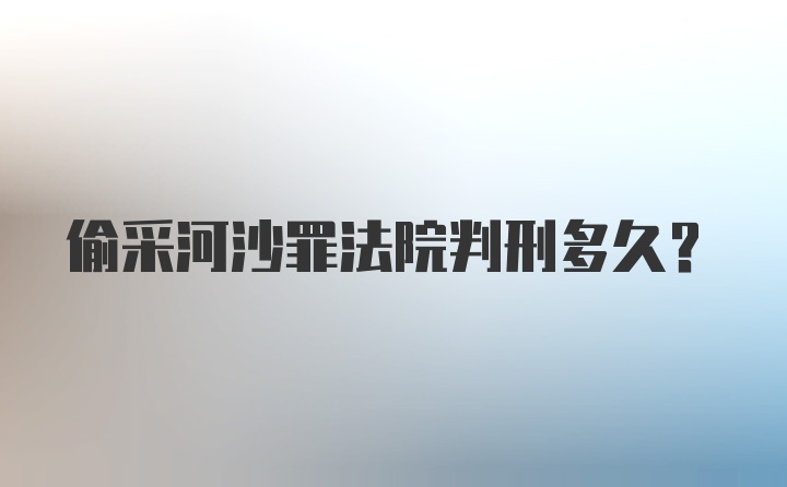 偷采河沙罪法院判刑多久？