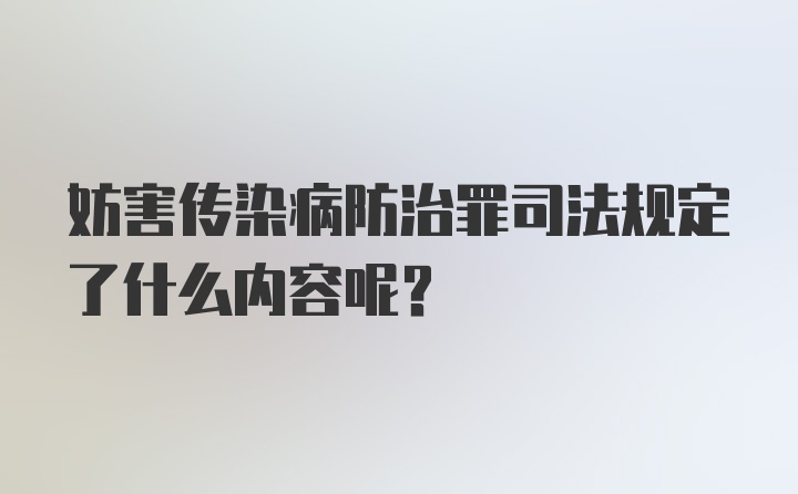 妨害传染病防治罪司法规定了什么内容呢？