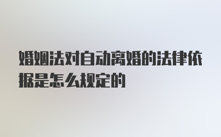 婚姻法对自动离婚的法律依据是怎么规定的