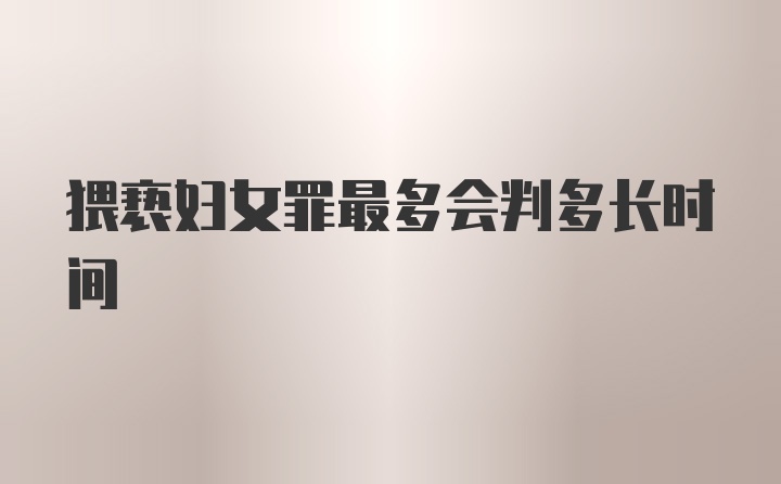 猥亵妇女罪最多会判多长时间