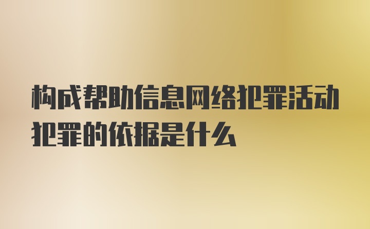 构成帮助信息网络犯罪活动犯罪的依据是什么