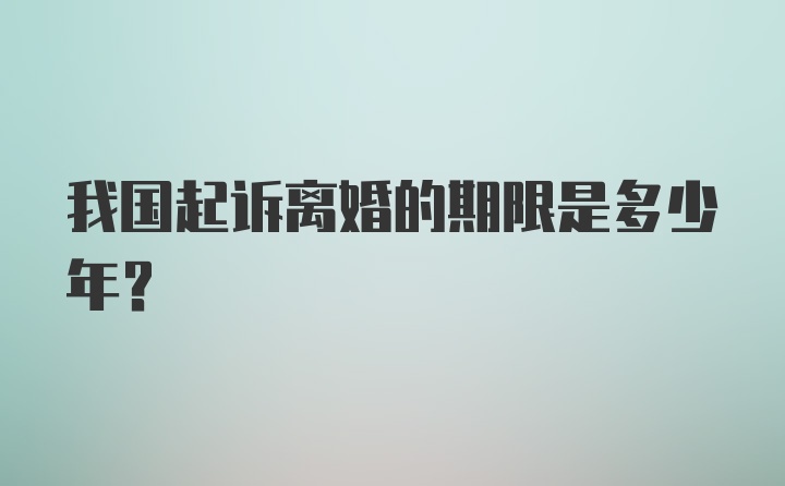 我国起诉离婚的期限是多少年？