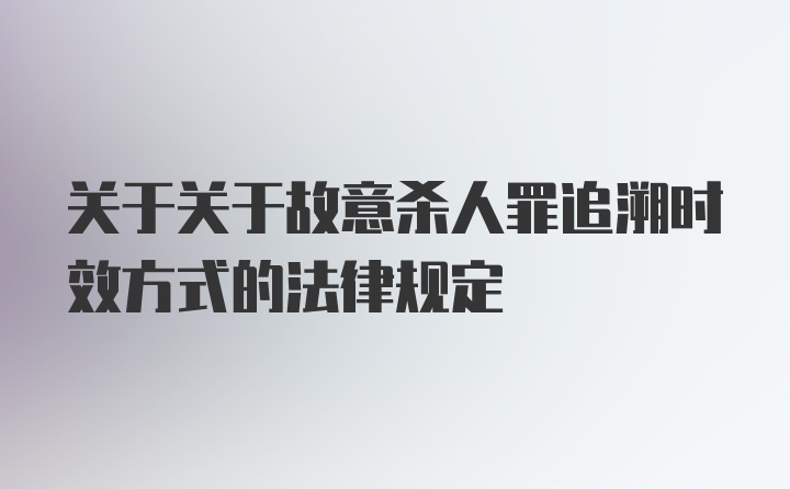 关于关于故意杀人罪追溯时效方式的法律规定