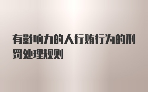 有影响力的人行贿行为的刑罚处理规则