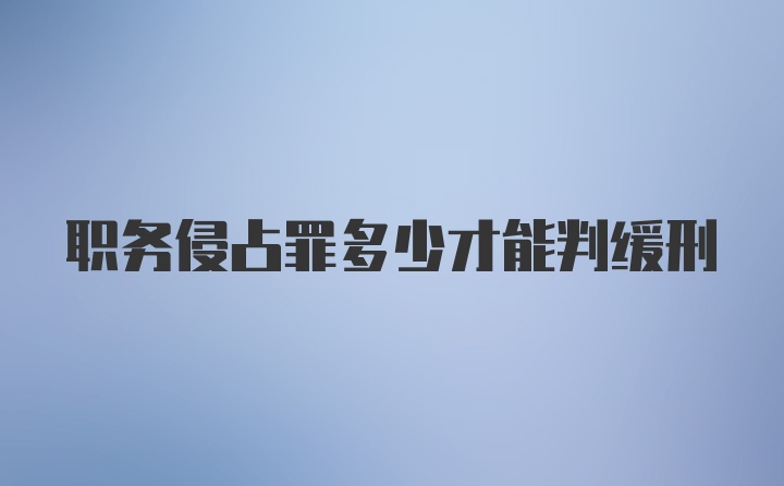 职务侵占罪多少才能判缓刑