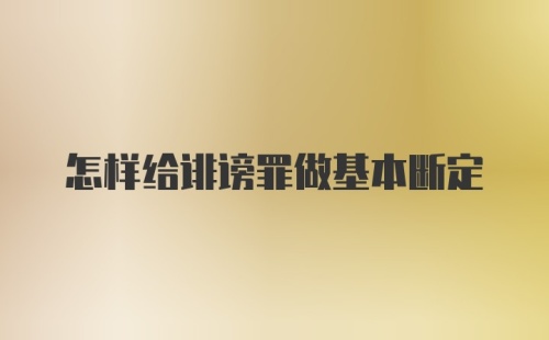 怎样给诽谤罪做基本断定