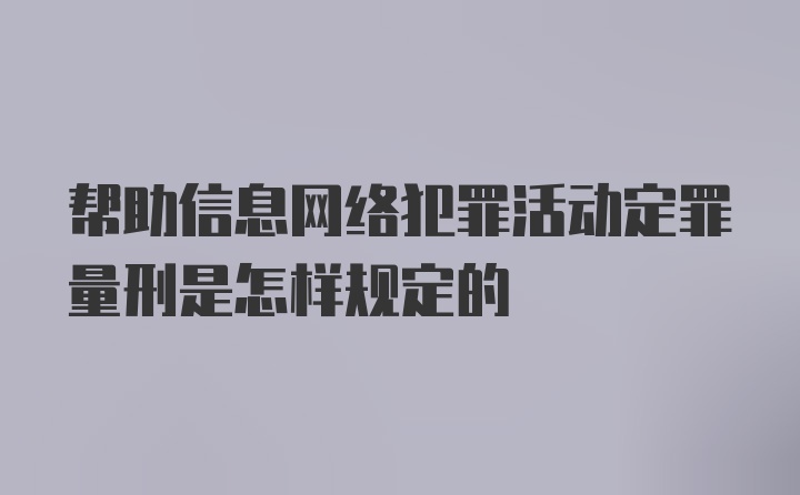 帮助信息网络犯罪活动定罪量刑是怎样规定的