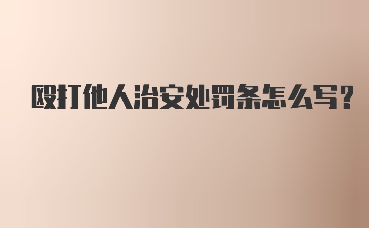 殴打他人治安处罚条怎么写?