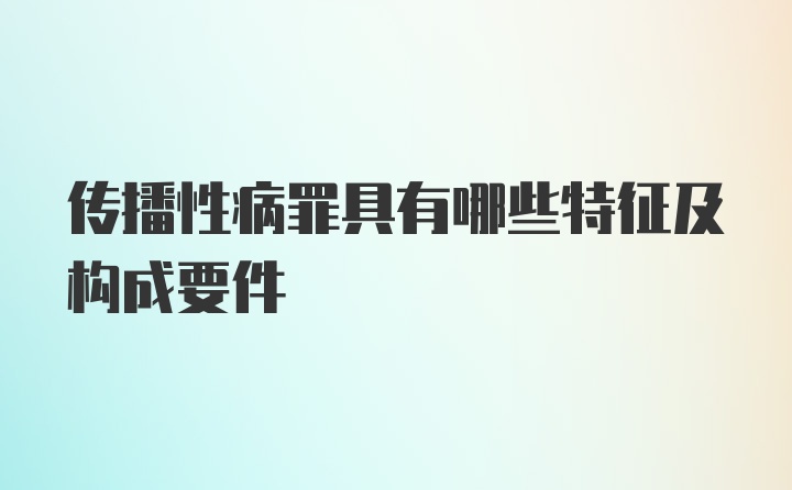 传播性病罪具有哪些特征及构成要件