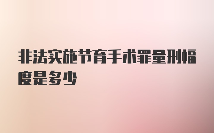 非法实施节育手术罪量刑幅度是多少