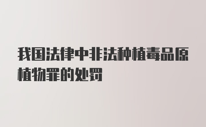 我国法律中非法种植毒品原植物罪的处罚