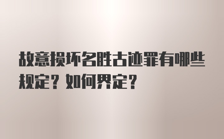 故意损坏名胜古迹罪有哪些规定？如何界定？