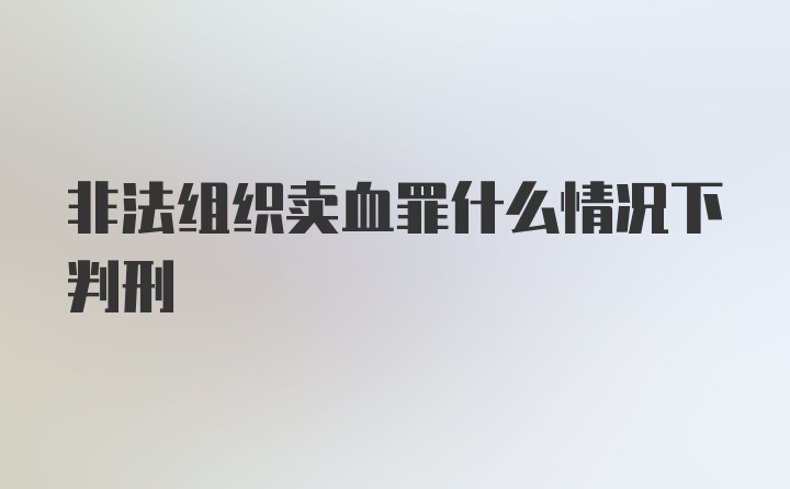 非法组织卖血罪什么情况下判刑