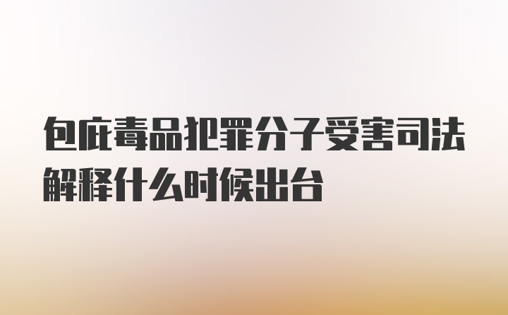 包庇毒品犯罪分子受害司法解释什么时候出台