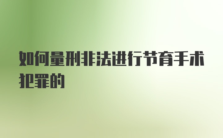 如何量刑非法进行节育手术犯罪的