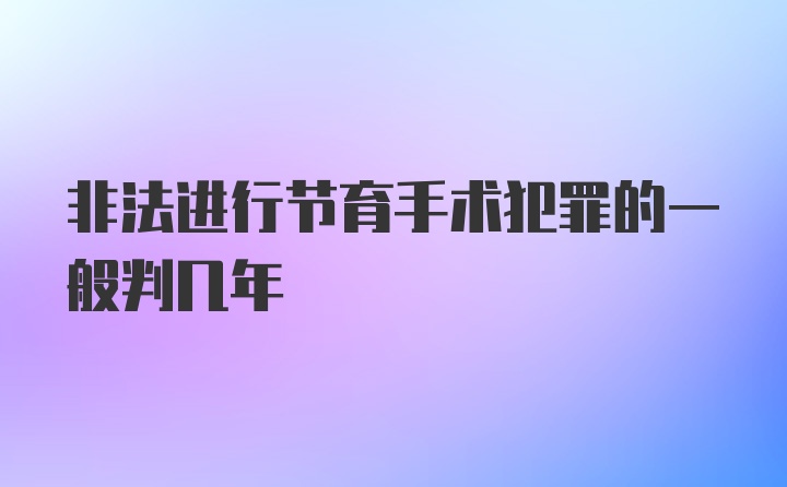 非法进行节育手术犯罪的一般判几年