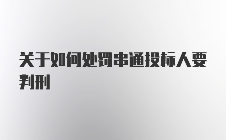 关于如何处罚串通投标人要判刑