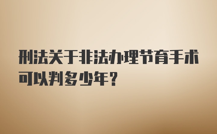 刑法关于非法办理节育手术可以判多少年？