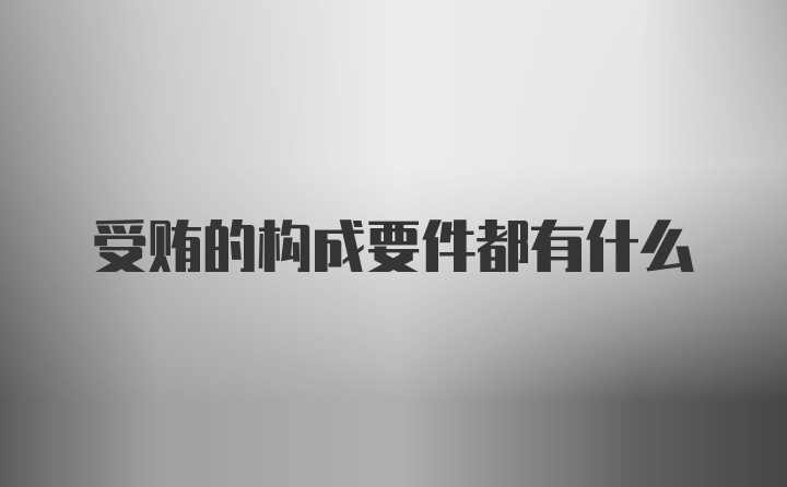 受贿的构成要件都有什么