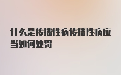 什么是传播性病传播性病应当如何处罚