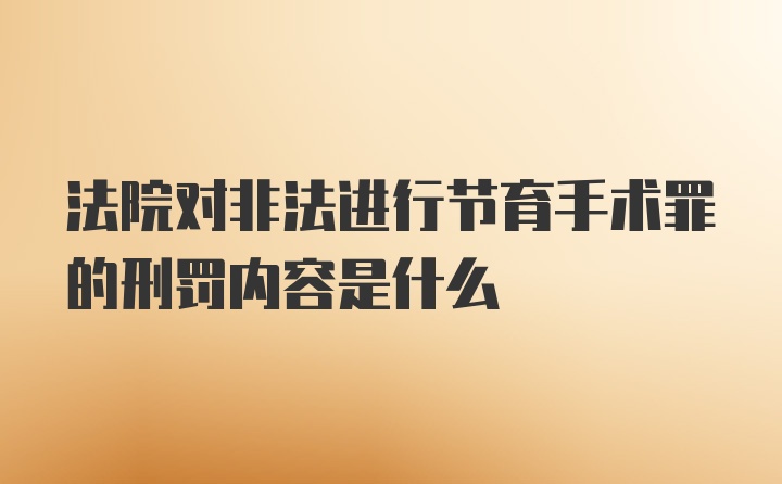 法院对非法进行节育手术罪的刑罚内容是什么