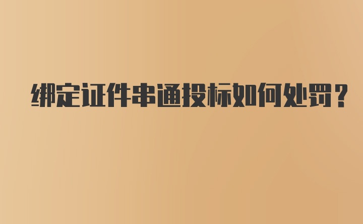 绑定证件串通投标如何处罚？