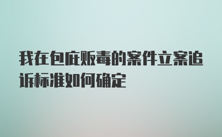 我在包庇贩毒的案件立案追诉标准如何确定