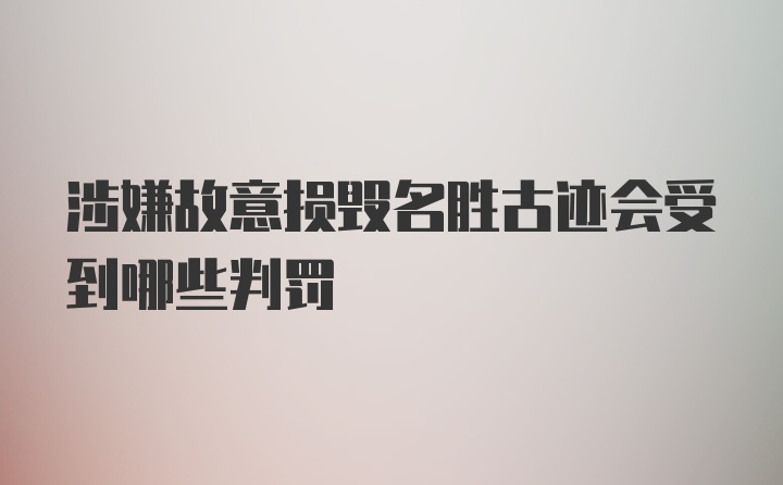 涉嫌故意损毁名胜古迹会受到哪些判罚