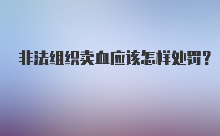 非法组织卖血应该怎样处罚？