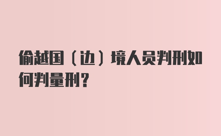 偷越国(边)境人员判刑如何判量刑？