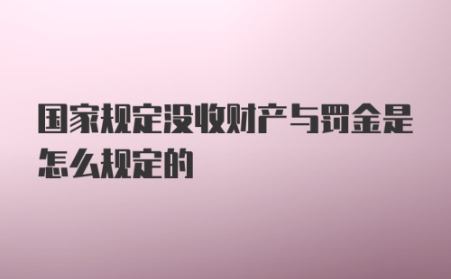 国家规定没收财产与罚金是怎么规定的