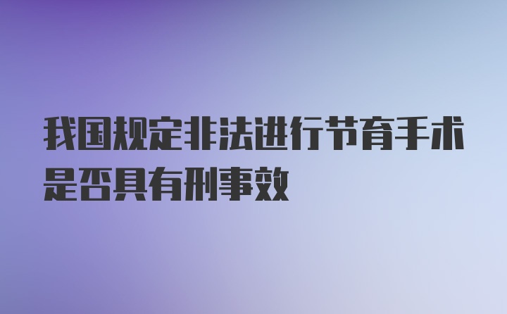 我国规定非法进行节育手术是否具有刑事效