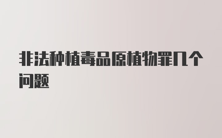 非法种植毒品原植物罪几个问题