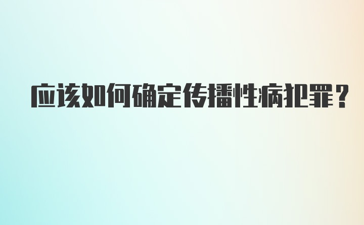 应该如何确定传播性病犯罪？