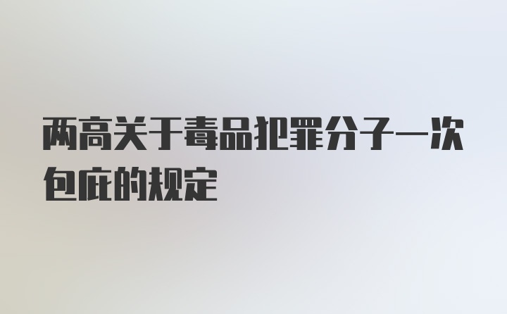 两高关于毒品犯罪分子一次包庇的规定