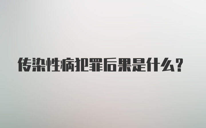 传染性病犯罪后果是什么？