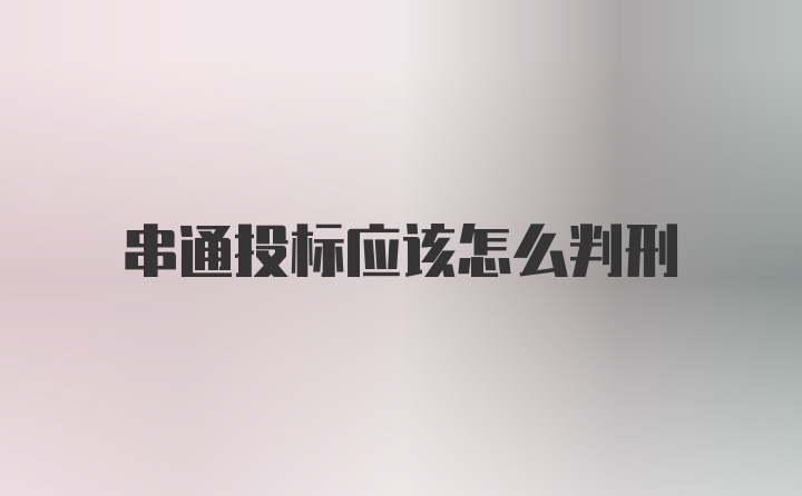 串通投标应该怎么判刑