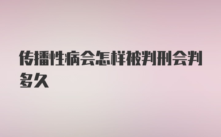 传播性病会怎样被判刑会判多久