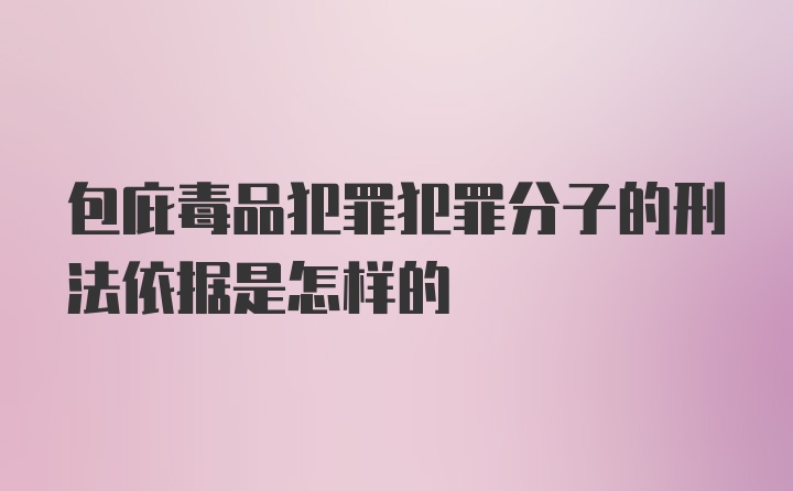 包庇毒品犯罪犯罪分子的刑法依据是怎样的