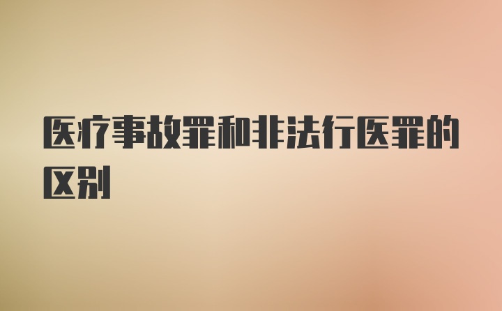 医疗事故罪和非法行医罪的区别