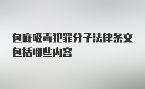 包庇吸毒犯罪分子法律条文包括哪些内容