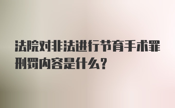 法院对非法进行节育手术罪刑罚内容是什么？