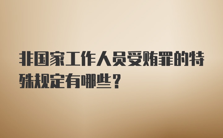 非国家工作人员受贿罪的特殊规定有哪些？