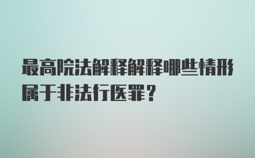 最高院法解释解释哪些情形属于非法行医罪?