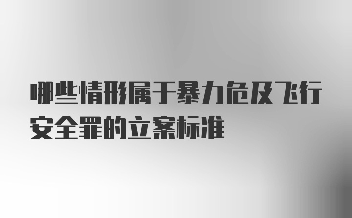 哪些情形属于暴力危及飞行安全罪的立案标准